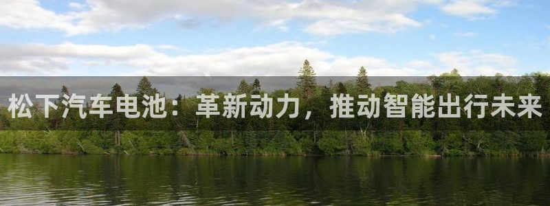 优发国际手机客户端下载安装：松下汽车电池：革新动力，推动智能出行未来