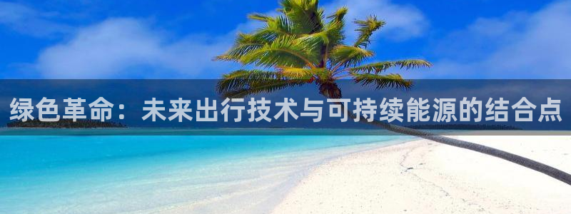 u优发国际首页：绿色革命：未来出行技术与可持续能源的结合点