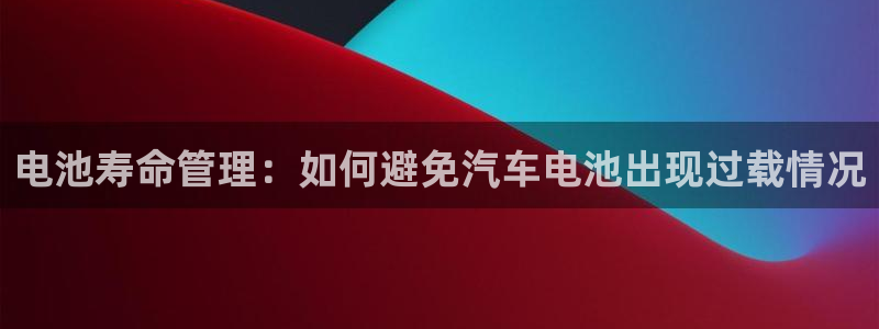 优发国际网官网17o8：电池寿命管理：如何避免汽车电池出现过载情况